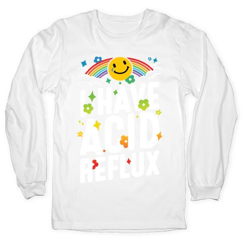 I Have Acid Reflux Longsleeve Tee